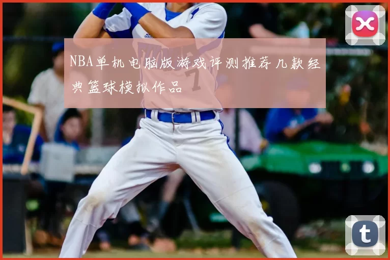 NBA单机电脑版游戏评测推荐几款经典篮球模拟作品