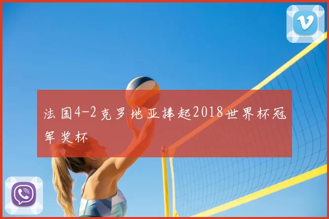 法国4-2克罗地亚捧起2018世界杯冠军奖杯