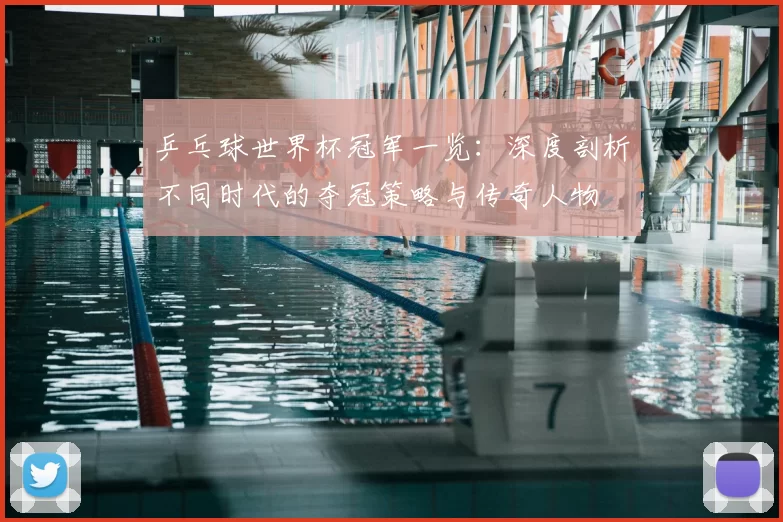 乒乓球世界杯冠军一览:深度剖析不同时代的夺冠策略与传奇人物