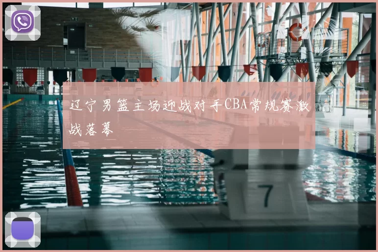 辽宁男篮主场迎战对手CBA常规赛激战落幕