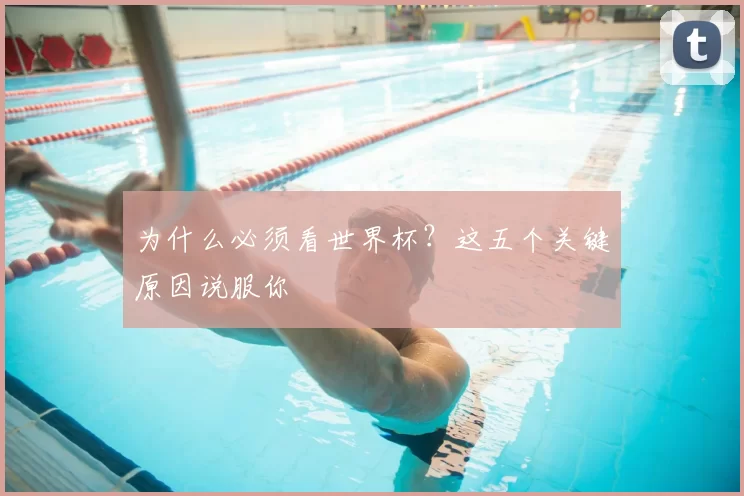 为什么必须看世界杯？这五个关键原因说服你
