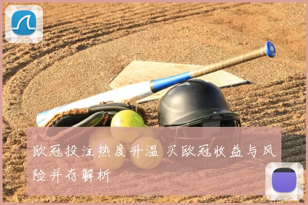 欧冠投注热度升温 买欧冠收益与风险并存解析