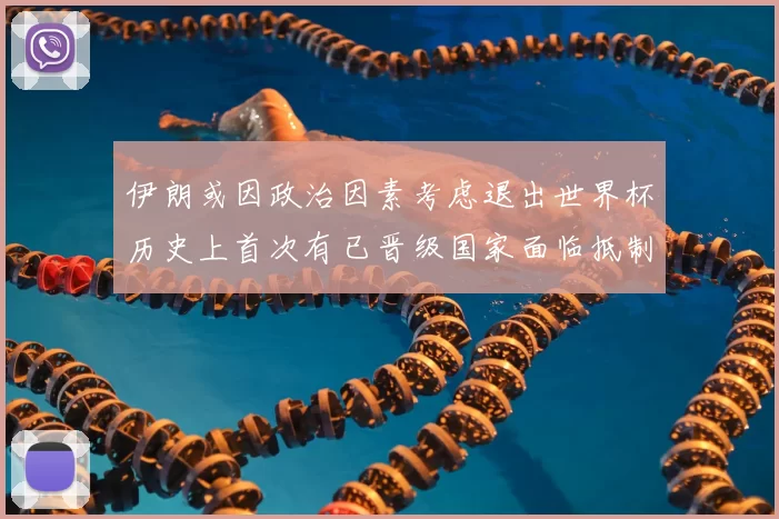 伊朗或因政治因素考虑退出世界杯历史上首次有已晋级国家面临抵制风险