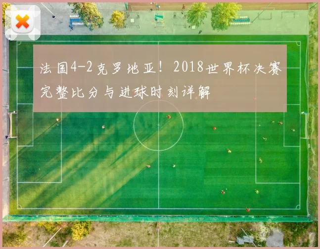 法国4-2克罗地亚!2018世界杯决赛完整比分与进球时刻详解