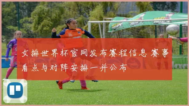 女排世界杯官网发布赛程信息 赛事看点与对阵安排一并公布