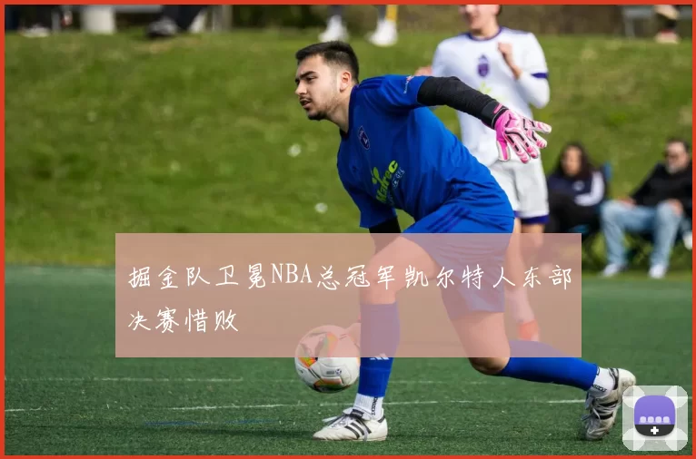 掘金队卫冕NBA总冠军凯尔特人东部决赛惜败