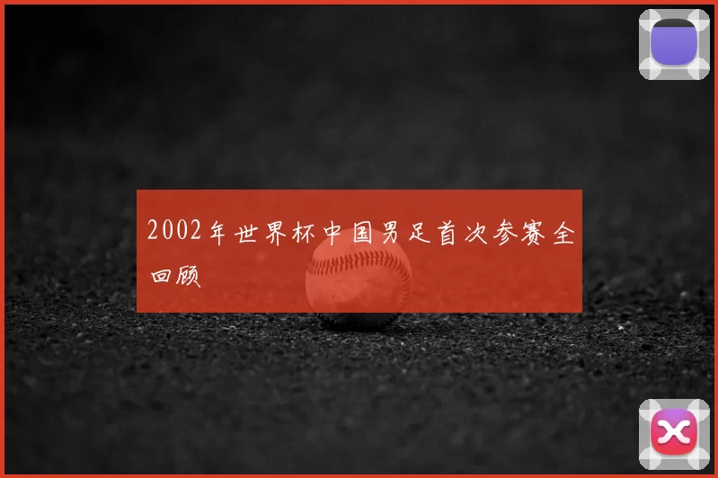 2002年世界杯中国男足首次参赛全回顾