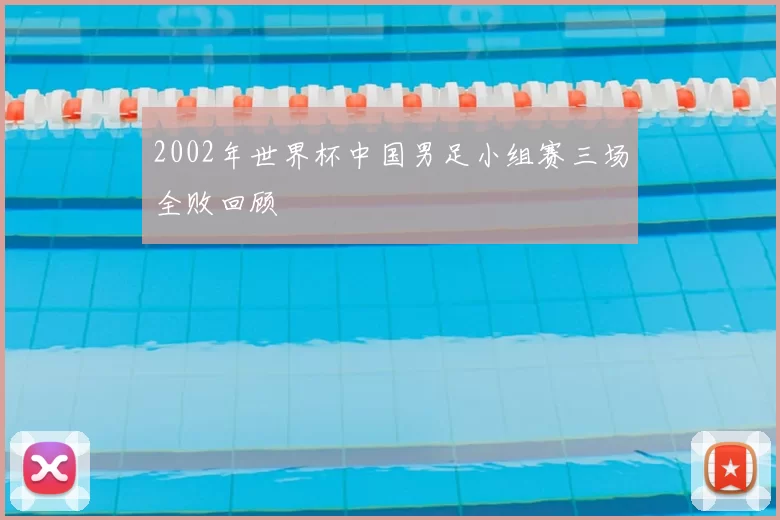 2002年世界杯中国男足小组赛三场全败回顾