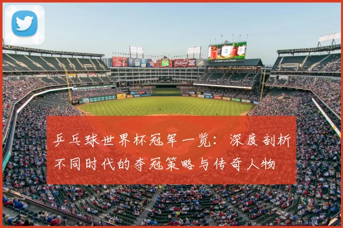 乒乓球世界杯冠军一览：深度剖析不同时代的夺冠策略与传奇人物