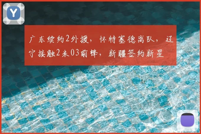 广东续约2外援,怀特塞德离队,辽宁接触2米03前锋,新疆签约新星