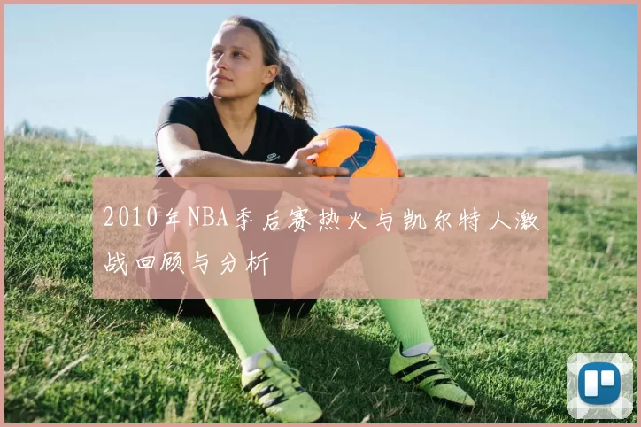 2010年NBA季后赛热火与凯尔特人激战回顾与分析