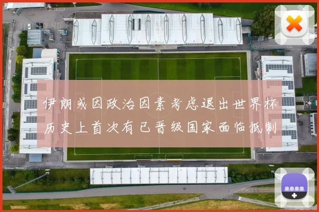 伊朗或因政治因素考虑退出世界杯历史上首次有已晋级国家面临抵制风险
