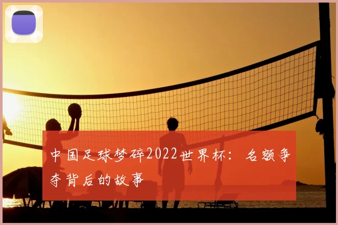 中国足球梦碎2022世界杯：名额争夺背后的故事
