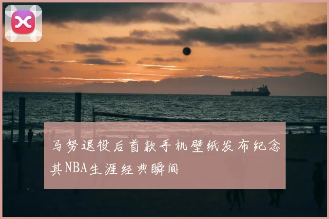 马努退役后首款手机壁纸发布纪念其NBA生涯经典瞬间