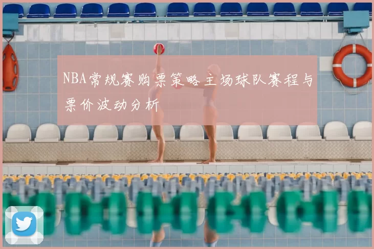 NBA常规赛购票策略主场球队赛程与票价波动分析